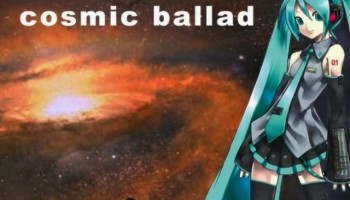 【原曲PV】初音ミク『cosmic ballad』【オリジナル】